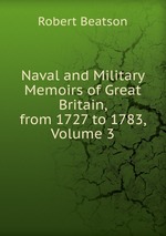 Naval and Military Memoirs of Great Britain, from 1727 to 1783, Volume 3