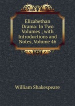 Elizabethan Drama: In Two Volumes ; with Introductions and Notes, Volume 46