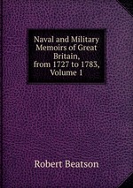Naval and Military Memoirs of Great Britain, from 1727 to 1783, Volume 1