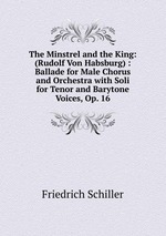 The Minstrel and the King: (Rudolf Von Habsburg) : Ballade for Male Chorus and Orchestra with Soli for Tenor and Barytone Voices, Op. 16
