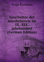 Geschichte der musiktheorie im IX.-XIX. jahrhundert