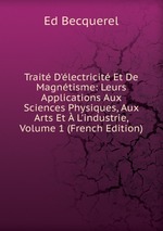 Trait D`lectricit Et De Magntisme: Leurs Applications Aux Sciences Physiques, Aux Arts Et  L`industrie, Volume 1 (French Edition)