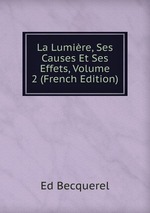 La Lumire, Ses Causes Et Ses Effets, Volume 2 (French Edition)