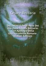 Dei Delitti E Delle Pene Del Marchese Cesare Beccaria: Con Apologia Della Giurisprudenza Romana . (Italian Edition)