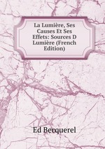 La Lumire, Ses Causes Et Ses Effets: Sources D Lumire (French Edition)