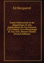 Trait D`lectricit Et De Magntisme Et Des Applications De Ces Sciences La Chimie, La Physiologie Et Aux Arts: lectro-Chimie (French Edition)