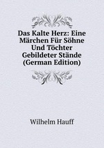 Das Kalte Herz: Eine Mrchen Fr Shne Und Tchter Gebildeter Stnde (German Edition)