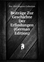 Beitrge Zur Geschichte Der Erfindungen (German Edition)