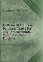 Le Rime Di Francesco Petrarca: Tratte Da` Migliori Esemplari, Volume 2 (Italian Edition)