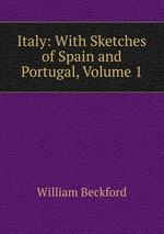 Italy: With Sketches of Spain and Portugal, Volume 1