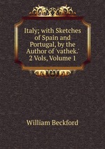 Italy; with Sketches of Spain and Portugal, by the Author of `vathek.` 2 Vols, Volume 1