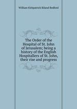 The Order of the Hospital of St. John of Jerusalem; being a history of the English Hospitallers of St. John, their rise and progress
