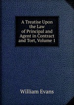 A Treatise Upon the Law of Principal and Agent in Contract and Tort, Volume 1