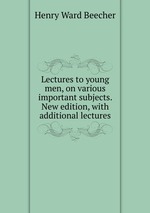 Lectures to young men, on various important subjects. New edition, with additional lectures