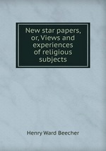 New star papers, or, Views and experiences of religious subjects