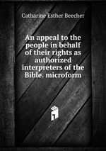 An appeal to the people in behalf of their rights as authorized interpreters of the Bible. microform