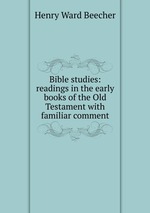 Bible studies: readings in the early books of the Old Testament with familiar comment