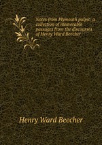 Notes from Plymouth pulpit: a collection of memorable passages from the discourses of Henry Ward Beecher