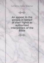 An appeal to the people in behalf of their rights as authorized interpreters of the Bible