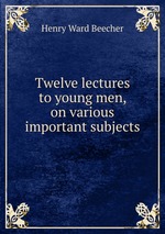 Twelve lectures to young men, on various important subjects