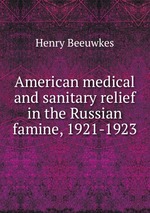 American medical and sanitary relief in the Russian famine, 1921-1923