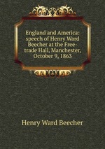 England and America: speech of Henry Ward Beecher at the Free-trade Hall, Manchester, October 9, 1863
