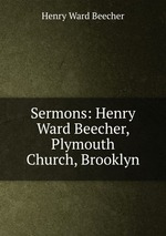 Sermons: Henry Ward Beecher, Plymouth Church, Brooklyn
