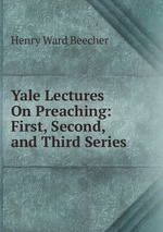 Yale Lectures On Preaching: First, Second, and Third Series