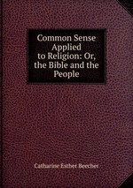 Common Sense Applied to Religion: Or, the Bible and the People