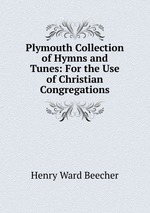 Plymouth Collection of Hymns and Tunes: For the Use of Christian Congregations