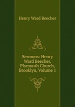 Sermons: Henry Ward Beecher, Plymouth Church, Brooklyn, Volume 1