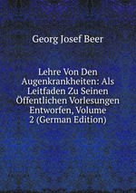 Lehre Von Den Augenkrankheiten: Als Leitfaden Zu Seinen ffentlichen Vorlesungen Entworfen, Volume 2 (German Edition)