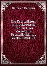 Die Krystalliten: Mikroskopische Studien ber Verzgerte Krystallbildung . (German Edition)