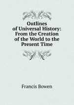 Outlines of Universal History: From the Creation of the World to the Present Time