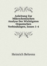 Anleitung Zur Mikrochemischen Analyse Der Wichtigsten Organischen Verbindungen, Issues 1-4