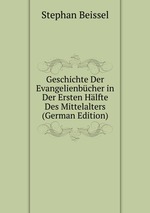 Geschichte Der Evangelienbcher in Der Ersten Hlfte Des Mittelalters (German Edition)