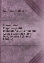 Constantini Porphyrogeniti Imperatoris De Cerimoniis Aulae Byzantinae Libri Duo, Volume 2 (French Edition)