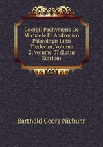 Georgii Pachymeris De Michaele Et Andronico Palologis Libri Tredecim, Volume 2; volume 37 (Latin Edition)