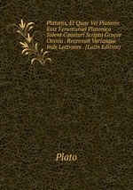 Platonis, Et Quae Vel Platonis Esse Ferunturvel Platonica Solent Comitari Scripta Graece Omnia . Recensuit Variasque Inde Lectiones . (Latin Edition)