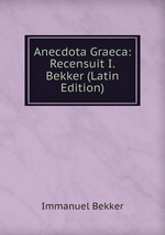 Anecdota Graeca: Recensuit I.Bekker (Latin Edition)
