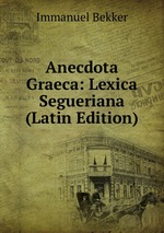 Anecdota Graeca: Lexica Segueriana (Latin Edition)