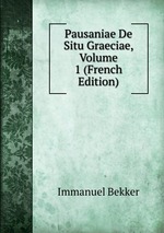 Pausaniae De Situ Graeciae, Volume 1 (French Edition)