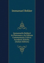 Immanuelis Bekkeri in Platonem a Se Editum Commentaria Critica: Accedunt Scholia . (Italian Edition)