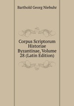 Corpus Scriptorum Historiae Byzantinae, Volume 28 (Latin Edition)
