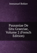 Pausaniae De Situ Graeciae, Volume 2 (French Edition)