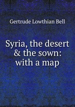 Syria, the desert & the sown: with a map