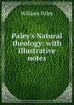 Paley`s Natural theology: with illustrative notes