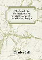 The hand; its mechanism and vital endowments, as evincing design