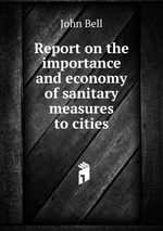 Report on the importance and economy of sanitary measures to cities