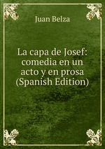 La capa de Josef: comedia en un acto y en prosa (Spanish Edition)